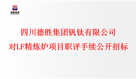四川德勝集團(tuán)釩鈦有限公司對(duì)LF精煉爐項(xiàng)目職評(píng)手續(xù)進(jìn)行公開招標(biāo)